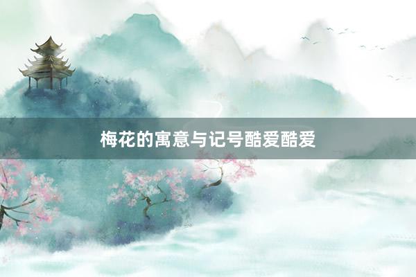梅花的寓意与记号酷爱酷爱