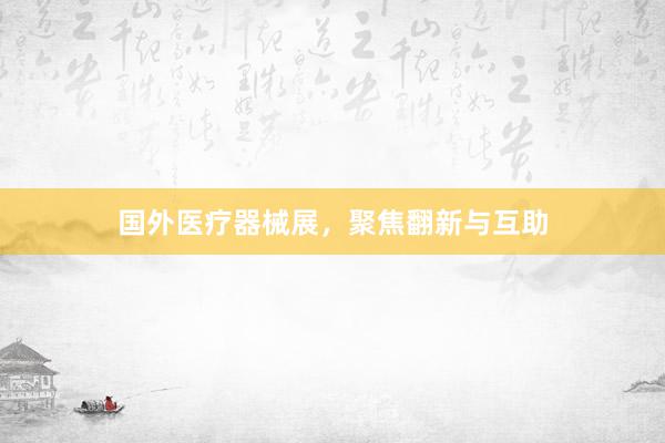国外医疗器械展，聚焦翻新与互助