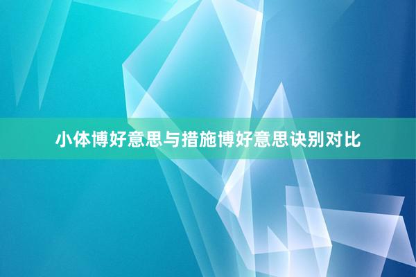 小体博好意思与措施博好意思诀别对比