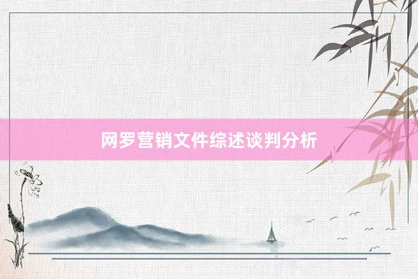 网罗营销文件综述谈判分析